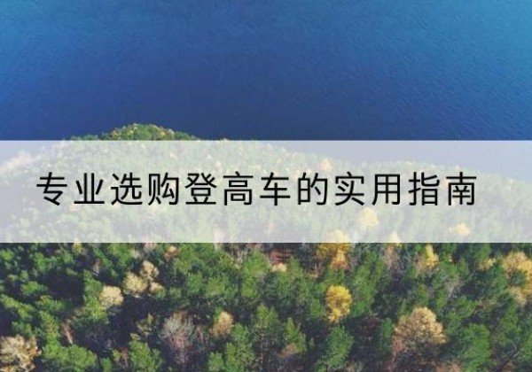 织金电动登高车厂家推荐-专业选购登高车的实用指南